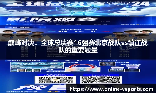 巅峰对决：全球总决赛16强赛北京战队vs镇江战队的重要较量